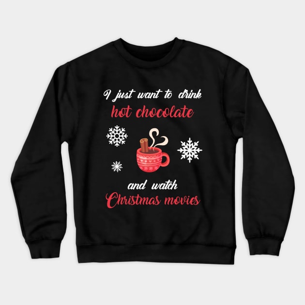 I Just Want To Drink Hot Chocolate And Watch Christmas Movies Crewneck Sweatshirt by SybaDesign